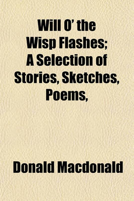 Book cover for Will O' the Wisp Flashes; A Selection of Stories, Sketches, Poems,