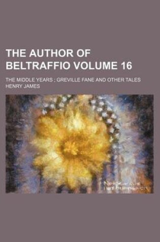 Cover of The Author of Beltraffio; The Middle Years Greville Fane and Other Tales Volume 16