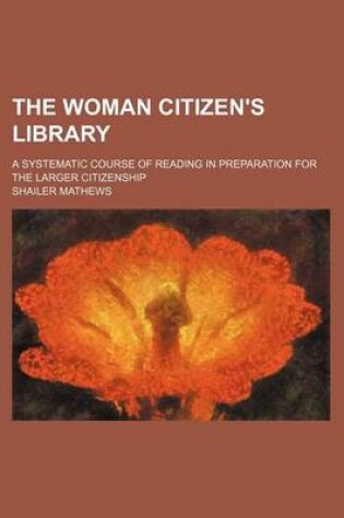 Cover of The Woman Citizen's Library (Volume 11); A Systematic Course of Reading in Preparation for the Larger Citizenship