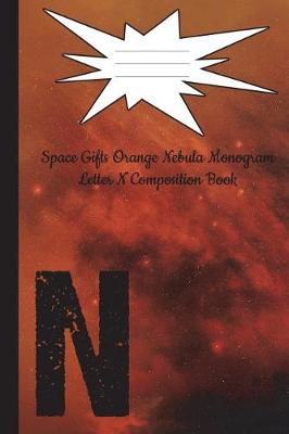 Cover of Space Gifts Orange Nebula Monogram Letter N Composition Notebook