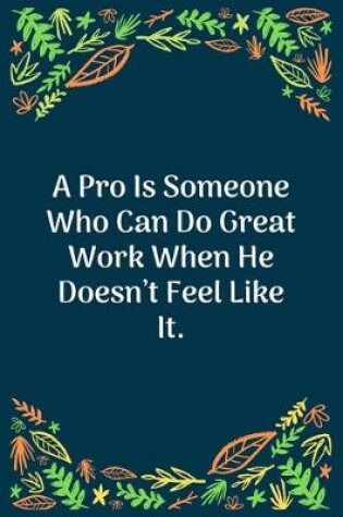 Cover of A Pro Is Someone Who Can Do Great Work When He Doesn't Feel Like It