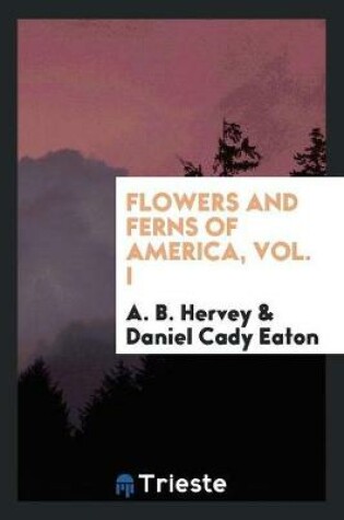 Cover of Flowers and Ferns of America, Volume 1