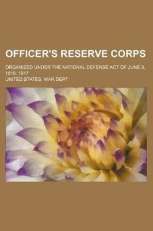 Cover of Officer's Reserve Corps; Organized Under the National Defense Act of June 3, 1916 1917