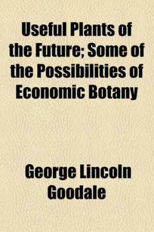 Cover of Useful Plants of the Future; Some of the Possibilities of Economic Botany