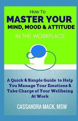 Book cover for Master Your Mind, Mood & Attitude In The Workplace