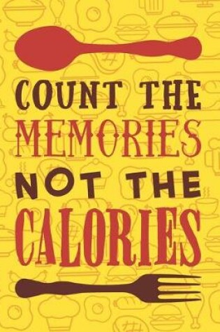 Cover of Count The Memories Not The Calories