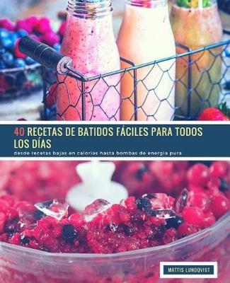 Book cover for 40 Recetas de Batidos F ciles Para Todos Los D as