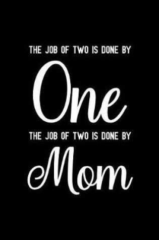 Cover of The job of two is done by one the job of two is done by mom