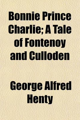 Book cover for Bonnie Prince Charlie; A Tale of Fontenoy and Culloden