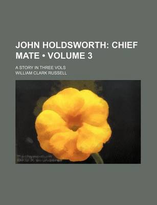 Book cover for John Holdsworth (Volume 3); Chief Mate. a Story in Three Vols