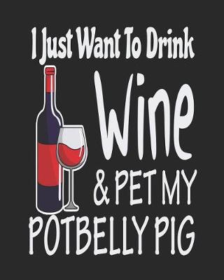 Book cover for I Just Want Drink Wine & Pet My Potbelly Pig