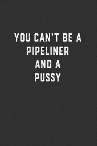 Cover of You Can't Be a Pipeliner and a Pussy