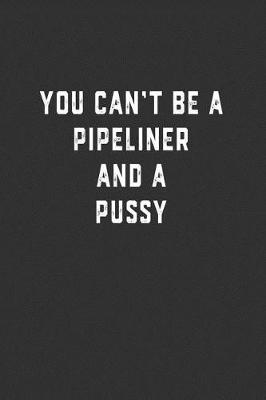 Book cover for You Can't Be a Pipeliner and a Pussy