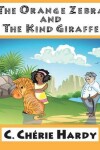 Book cover for The Orange Zebra and The Kind Giraffe