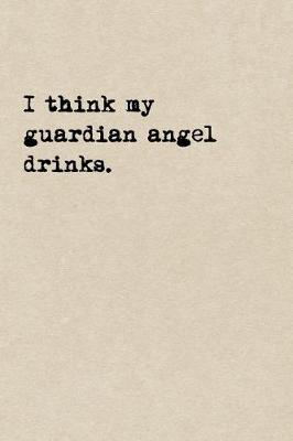 Book cover for I Think My Guardian Angel Drinks.