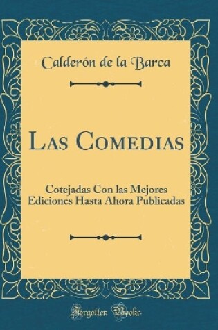 Cover of Las Comedias: Cotejadas Con las Mejores Ediciones Hasta Ahora Publicadas (Classic Reprint)