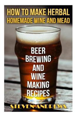Book cover for How to Make Herbal Homemade Wine and Mead