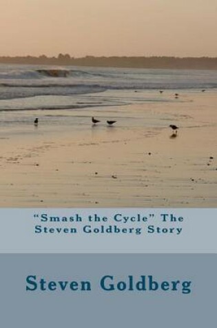 Cover of "Smash the Cycle" The Steven Goldberg Story