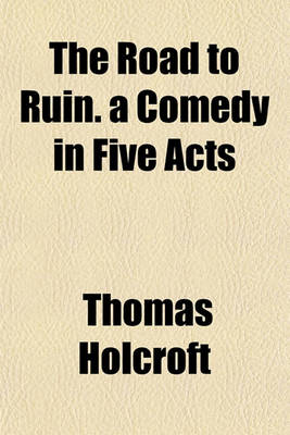 Book cover for The Road to Ruin. a Comedy in Five Acts