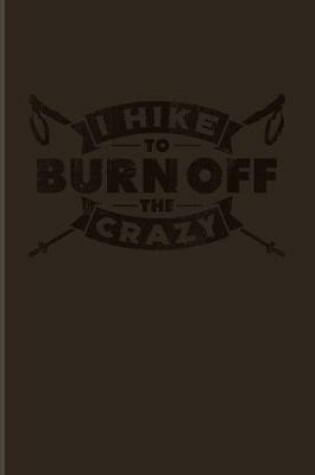 Cover of I Hike To Burn Off The Crazy