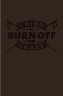Book cover for I Hike To Burn Off The Crazy