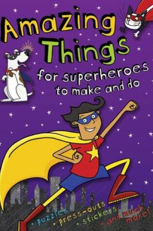 Cover of Amazing Things to Make and Do Superheroes