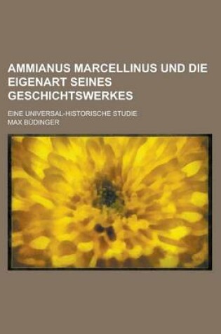Cover of Ammianus Marcellinus Und Die Eigenart Seines Geschichtswerkes; Eine Universal-Historische Studie