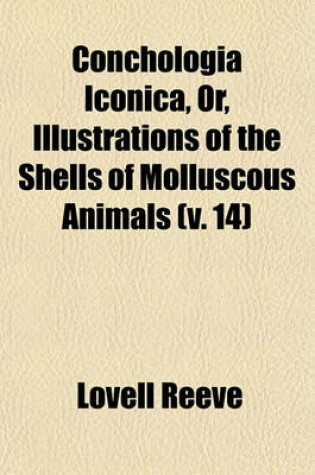 Cover of Conchologia Iconica, Or, Illustrations of the Shells of Molluscous Animals (V. 14)