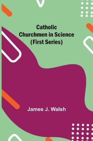 Cover of Catholic Churchmen in Science (First Series)
