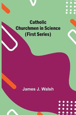 Book cover for Catholic Churchmen in Science (First Series)