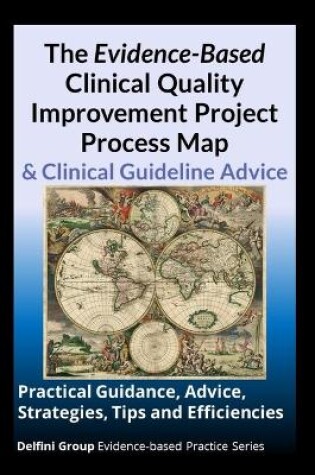 Cover of The Evidence-Based Clinical Quality Improvement Project Process Map & Clinical Guideline Advice