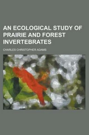 Cover of An Ecological Study of Prairie and Forest Invertebrates