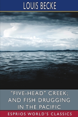 Book cover for "Five-Head" Creek; and Fish Drugging in the Pacific (Esprios Classics)