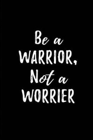 Cover of Be a Warrior, Not a Worrier