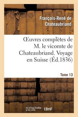 Cover of Oeuvres Completes de M. Le Vicomte de Chateaubriand. T. 13 Voyage En Suisse