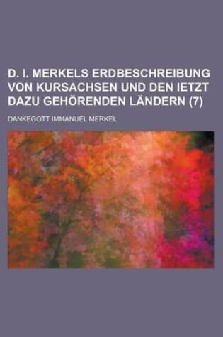 Cover of D. I. Merkels Erdbeschreibung Von Kursachsen Und Den Ietzt Dazu Gehorenden Landern (7)