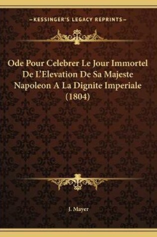 Cover of Ode Pour Celebrer Le Jour Immortel De L'Elevation De Sa Majeste Napoleon A La Dignite Imperiale (1804)