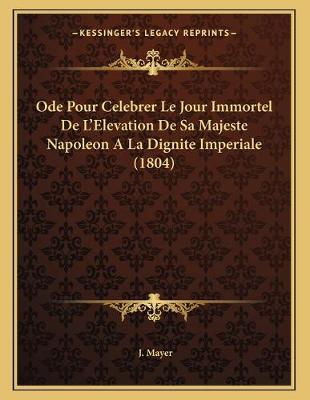 Book cover for Ode Pour Celebrer Le Jour Immortel De L'Elevation De Sa Majeste Napoleon A La Dignite Imperiale (1804)