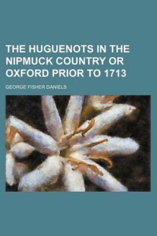 Cover of The Huguenots in the Nipmuck Country or Oxford Prior to 1713