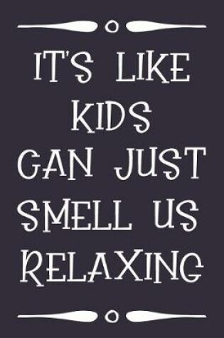 Cover of It's Like Kids Can Just Smell Us Relaxing