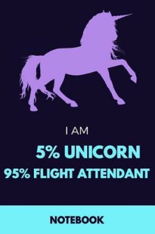 Cover of I Am 5% Unicorn 95% Flight Attendant Notebook