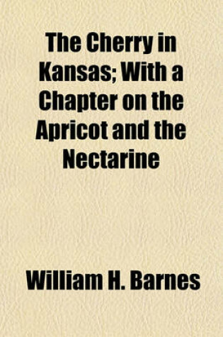 Cover of The Cherry in Kansas; With a Chapter on the Apricot and the Nectarine