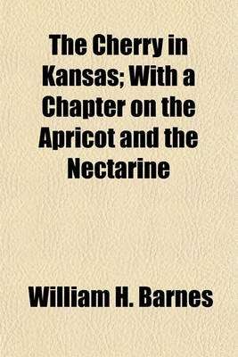 Book cover for The Cherry in Kansas; With a Chapter on the Apricot and the Nectarine