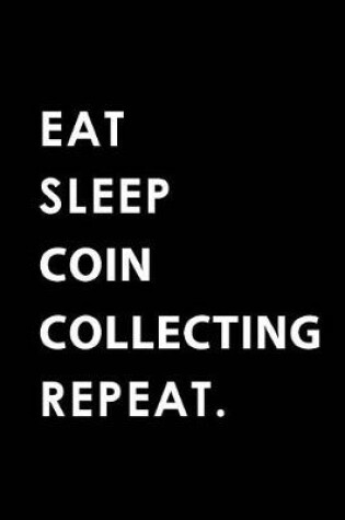 Cover of Eat Sleep Coin Collecting Repeat