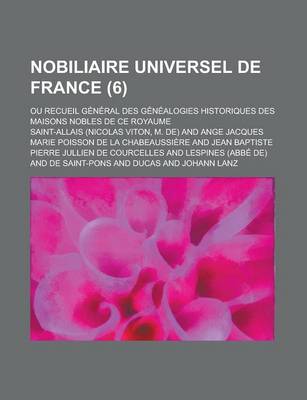 Book cover for Nobiliaire Universel de France; Ou Recueil General Des Genealogies Historiques Des Maisons Nobles de Ce Royaume (6 )