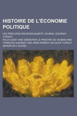 Cover of Histoire de L'Economie Politique; Les Precurseurs Boisguilbert, Vauban, Quesnay, Turgot