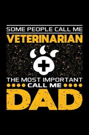 Cover of Some People Call Me Veterinarian The Most Important Call Me Dad
