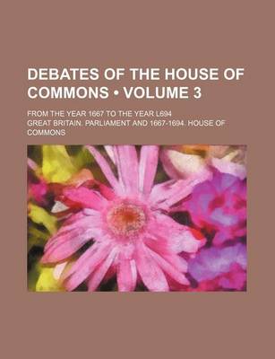 Book cover for Debates of the House of Commons (Volume 3); From the Year 1667 to the Year L694