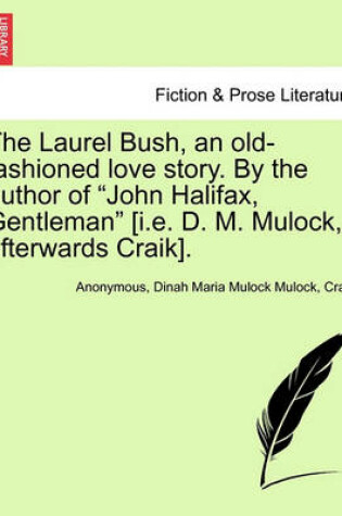 Cover of The Laurel Bush, an Old-Fashioned Love Story. by the Author of "John Halifax, Gentleman" [I.E. D. M. Mulock, Afterwards Craik].