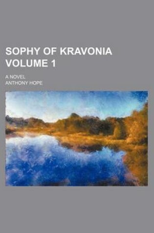 Cover of Sophy of Kravonia; A Novel Volume 1